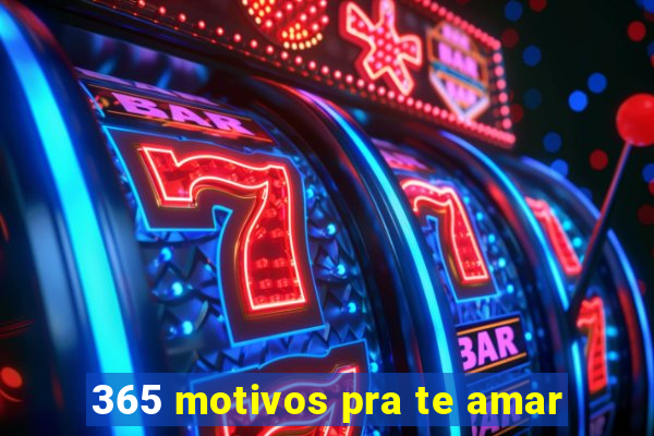 365 motivos pra te amar